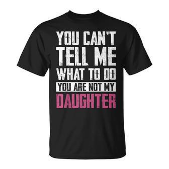 You Can't Tell Me What To Do You're Not My Daughter Dad Mom T-Shirt - Thegiftio UK