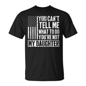 You Can't Tell Me What To Do You're Not My Daughter Daddy T-Shirt - Thegiftio UK