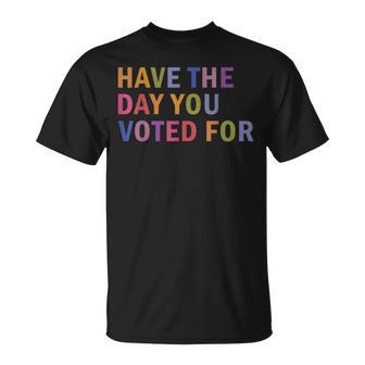 Have The Day You Voted For Rainbow Text T-Shirt - Thegiftio UK
