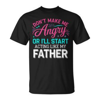 Don't Make Me Angry Or I'll Start Acting Like My Father Dad T-Shirt - Thegiftio UK