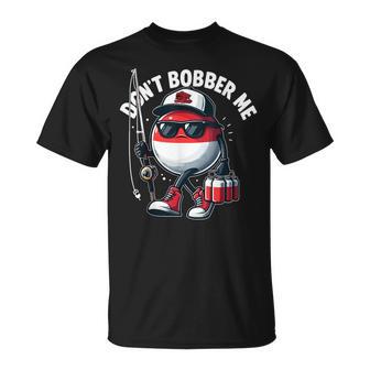 Don't Bobber Me Fishing Fishing Lover Fisherman T-Shirt - Thegiftio UK