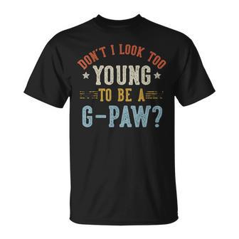 Don’T I Look Too Young To Be A G-Paw Fathers Day T-Shirt - Monsterry UK