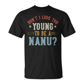 Don’T I Look Too Young To Be A Nanu Fathers Day T-Shirt - Thegiftio UK