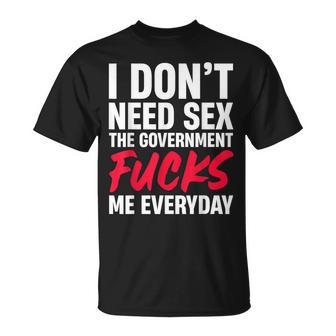 I Don't Need Sex The Government Fucks Me Everyday T-Shirt - Thegiftio UK
