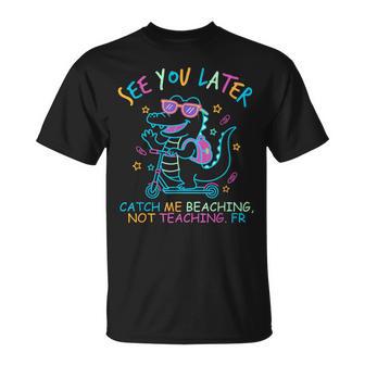 End Of School Year Teacher Catch Me Beaching Not Teaching T-Shirt - Monsterry