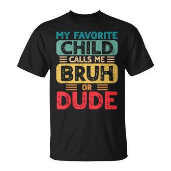 My Favorite Child Calls Me Bruh Or Dude For Dad Fathers Day T-Shirt - Monsterry