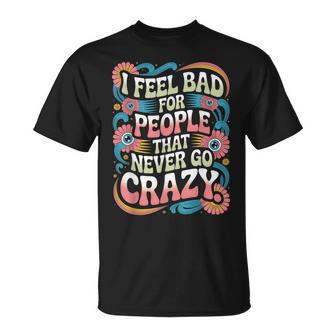 I Feel Bad For People That Never Go Crazy自然にクレイジーに Tシャツ - Kawaiitshirt
