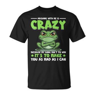 Frog Arguing With Me Is Crazy Because My Goal Isn't To Win T-Shirt - Monsterry