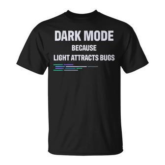 Geek Dark Mode Porque La Luz Atrae A Los Insectos Camiseta unisex - Regaloses