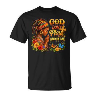 God Don’T Play About Me Melanin Queen T-Shirt - Monsterry