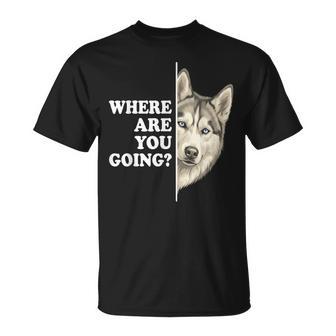 Where Are You Going Husky Dog Lover Pet T-Shirt | Seseable UK