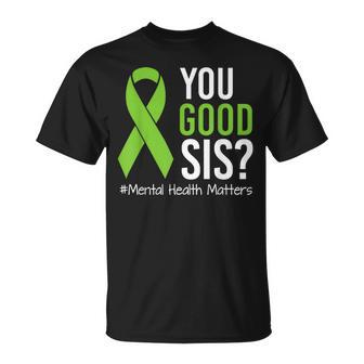 You Good Sis Mental Health Matters Awareness Green Ribbon T-Shirt - Thegiftio UK