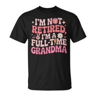 Groovy Retired Im Not Retired Full Time Grandma Retirement T-Shirt - Monsterry