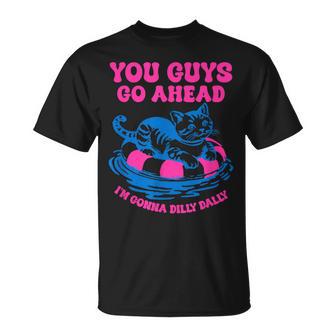 You Guys Go Ahead I'm Gonna Dilly Dally T-Shirt - Thegiftio UK