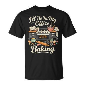 I’Ll Be In My Office Baking Baker Man Woman T-Shirt - Monsterry