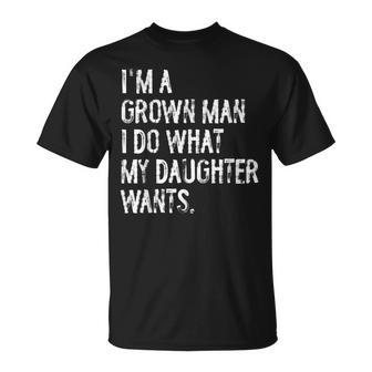I'm A Grown Man I Do What My Daughter Wants Dad Father T-Shirt - Thegiftio UK