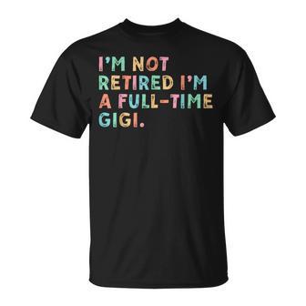 I'm Not Retired I'm A Full Time Gigi Mother's Day T-Shirt - Thegiftio UK