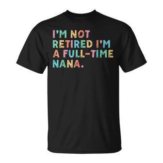 I'm Not Retired I'm A Full Time Nana T-Shirt - Thegiftio UK