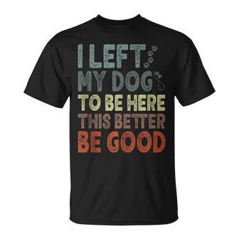 I Left My Dog To Be Here This Better Be Good Vintage T-Shirt - Thegiftio UK