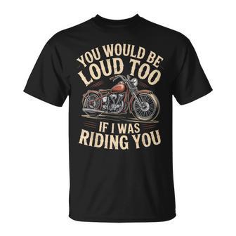 You Would Be Loud Too If I Was Riding You Retro Biker T-Shirt - Thegiftio