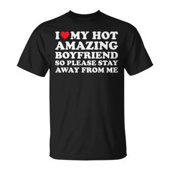I Love My Hot Amazing Boyfriend So Please Stay Away From Me T-Shirt - Thegiftio