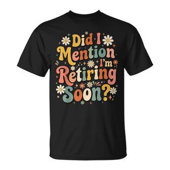 Did I Mention I'm Retiring Soon Retirement Retro Groovy Fun T-Shirt - Monsterry UK
