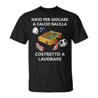 Nato Per Giocare A Calcio Balilla Costretto A Lavorare Maglietta - Novitaregali