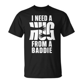 I Need A Hug From A Baddie Saying Quote T-Shirt - Monsterry