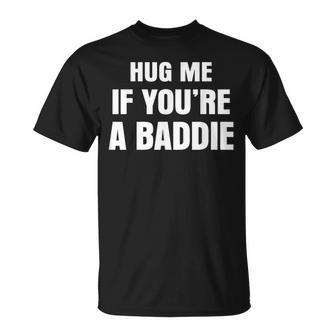 I Need A Hug Me If You're A Baddie Saying Quote T-Shirt - Thegiftio UK