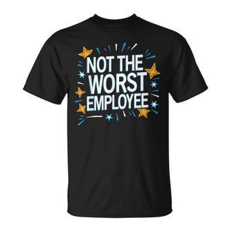 Not The Worst Employee Sarcastic Saying Work Job Meme T-Shirt - Monsterry