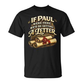 If Paul Were Here We'd Be Getting A Letter Christian T-Shirt - Monsterry