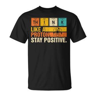 Piensa Como Un Protón Mantente Positivo Divertido Nerd Química Juego De Palabras Camiseta unisex - Regaloses