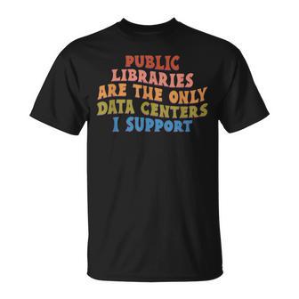 Public Libraries Are The Only Data Centers I Support T-Shirt - Thegiftio UK