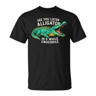 See You Later Alligator In A While Crocodile T-Shirt - Thegiftio UK