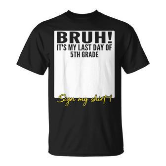 Student Signature Bruh It's My Last Day Of 5Th Grade Sign My T-Shirt | Mazezy