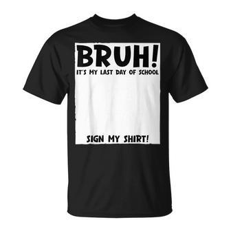 Students Signature Bruh It's My Last Day Of School Sign My T-Shirt | Mazezy