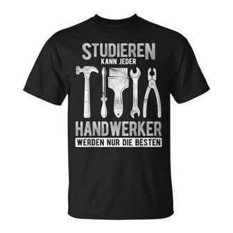 Studieren Kann Jeder Handwerker Werden Nur Die Besten T-Shirt - Seseable