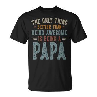 The Only Thing Better Than Being Awesome Is Being A Papa Dad T-Shirt - Thegiftio UK