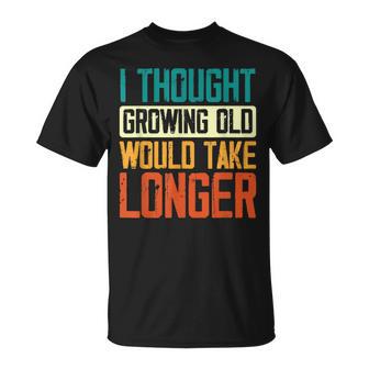 I Thought Growing Old Would Take Longer Grandpa Fathers Day T-Shirt - Monsterry UK