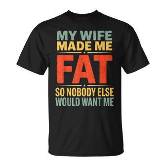 My Wife Made Me Fat Saying Husband Father's Day Men T-Shirt - Monsterry