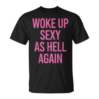 Woke Up Sexy As Hell Again Sarcastic Saying T-Shirt | Mazezy