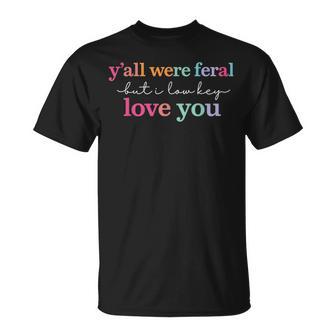 Y’All Were Feral But I Low Key Love You Quote T-Shirt - Monsterry