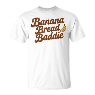Banana Bread Baddie Kitchen Humor Baking Quote T-Shirt - Monsterry