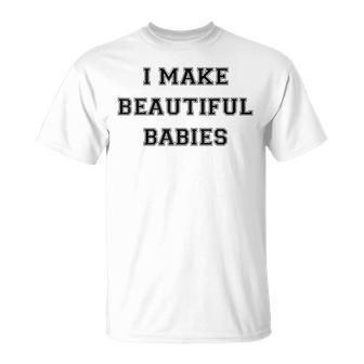 I Make Beautiful Babies Daddy Mommy Baby Humor Maglietta - Novitaregali