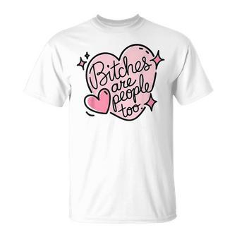Bitches Are People Too Humor Quote T-Shirt - Monsterry UK