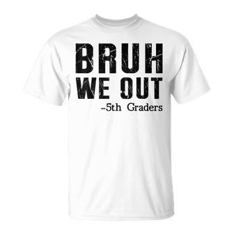 Bruh We Out 5Th Graders Fifth Grade Graduation End Of School T-Shirt - Thegiftio