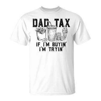 Dad Tax If I'm Buying I'm Trying Dad Father's Day T-Shirt | Mazezy