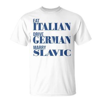 Eat Italian Drive German Marry Slavic Quote Car Humor T-Shirt | Mazezy