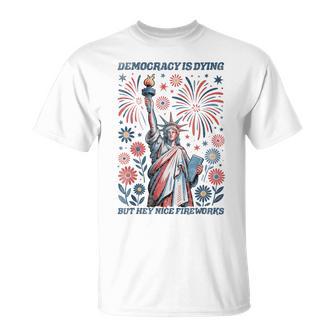 Democracy Is Dying But Hey Nice Fireworks 4Th Of July T-Shirt - Thegiftio UK