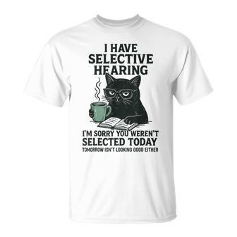 I Have Selective Hearing You Werent Selected Cat Humor T-Shirt - Thegiftio